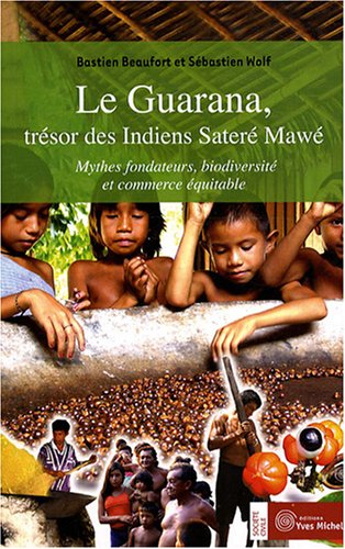 Le Guarana, trésor des Indiens Sateré Mawé : Mythes fondateurs, biodiversité et commerce équitable