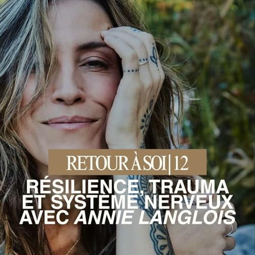 12 | R&eacute;silience, trauma et syst&egrave;me nerveux : ce que ton corps n'a jamais pu terminer (avec Annie Langlois)