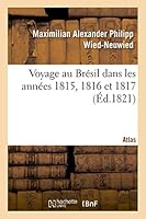 Voyage Au Bra(c)Sil Dans Les Anna(c)Es 1815, 1816 Et 1817. Atlas 2013518404 Book Cover