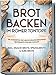 Brot backen im Römer Tontopf: Die leckersten und abwechslungsreichsten Brotrezepte für den Tontopf | inkl. Snack-Brote, Spezialbrote & süße Brote
