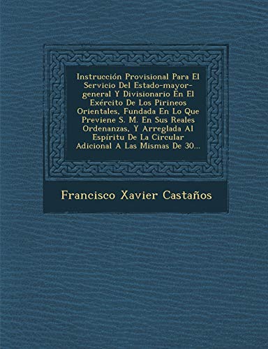 Instrucción Provisional Para El Servicio Del Estado-mayor-general Y Divisionario En El Exército De Los Pirineos Orientales, Fundada En Lo Que Previene ... A Las Mismas De 30... (Spanish Edition)