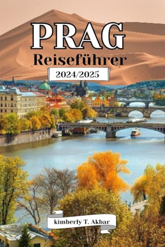 PRAG Reiseführer 2024/2025: Ein Führer zu den wichtigsten Sehenswürdigkeiten der Stadt und wichtige Tipps für einen unvergesslichen Besuch