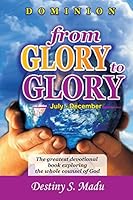 Dominion: From Glory to Glory - Vol 2 - July to December: The Greatest Devotional Book Exploring the Whole Counsel of God on Leadership, Faith, Prosperity, Victory, Dominion, Marriage and Many More 1515185516 Book Cover