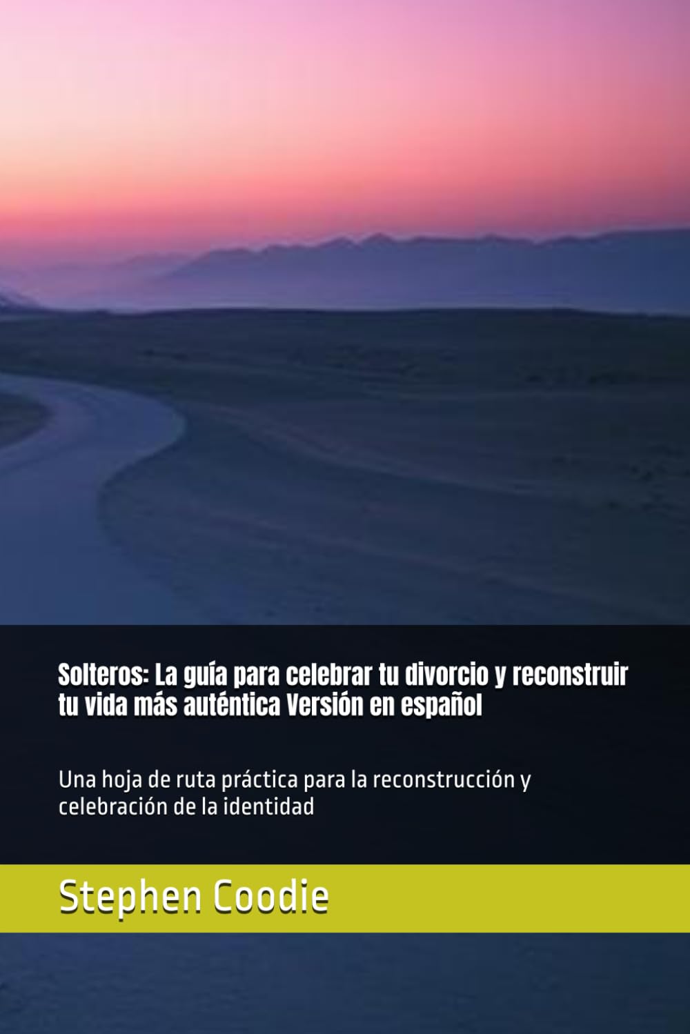 Solteros: La guía para celebrar tu divorcio y reconstruir tu vida más auténtica Versión en español: Una hoja de ruta práctica para la reconstrucción y celebración de la identidad