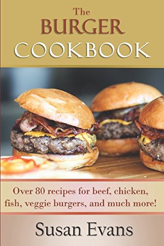 CREATESPACE The Burger Cookbook: Over 80 Recipes for Beef, Chicken, Fish, Veggie Burgers and Much More!