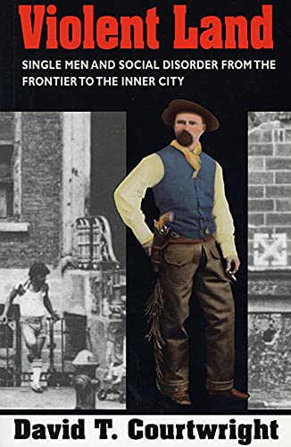 Violent Land – Single Men & the Social Disorder from the Frontier to the Inner City (Paper): Single Men and Social Disorder from the Frontier to the Inner City