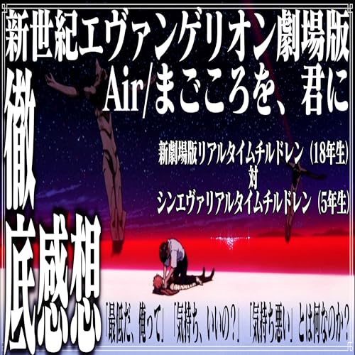第45回『新世紀エヴァンゲリオン劇場版 Air/まごころを、君に』【徹底感想編】