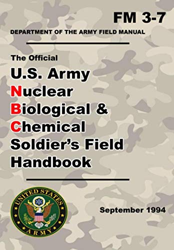 U.S. Army Nuclear Biological and Chemical Soldier’s Field Handbook: Official Updated - FM 3-7- 6 x 9 Inch Size - 204 Pages - (Prepper Survival Army)