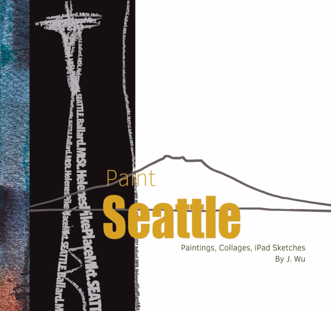 Paint Seattle: Paintings, Collages, IPad Sketches by J. Wu