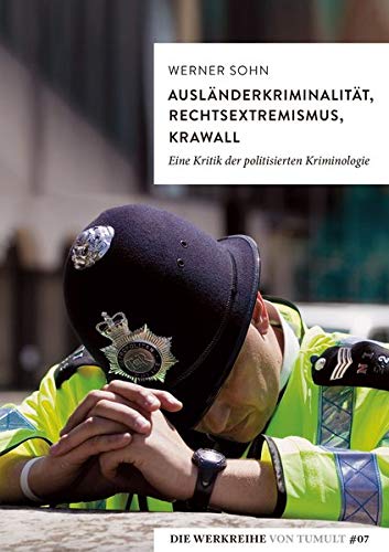 Ausländerkriminalität, Rechtsextremismus, Krawall: Eine Kritik der politisierten Kriminologie (Die Ausländerkriminalität, Rechtsextremismus, Krawall: Eine Kritik der politisierten Kriminologie (Die