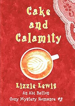 Cake and Calamity: An Abi Button Cozy Mystery Romance #3 by [Lizzie Lewis]