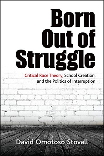 Born Out of Struggle: Critical Race Theory, School Creation, and the Politics of Interruption (SUNY series, Praxis: Theory in Action)