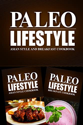 Paleo Lifestyle - Asian Style and Breakfast Cookbook: Modern Caveman CookBook for Grain Free, Low Carb, Sugar Free, Detox Lifestyle