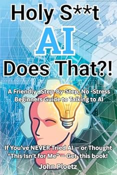 Paperback Holy S**t AI Does That?!: A friendly, step by step, No Stress Beginners Guide to talking to AI Book