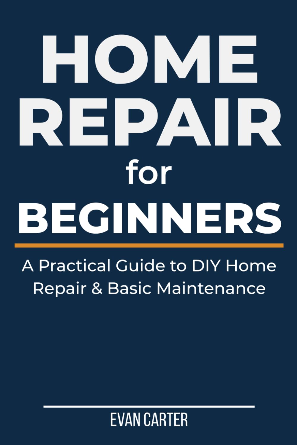 HOME REPAIR FOR BEGINNERS: A Practical Guide to DIY Home Repair, Basic Maintenance, Plumbing, Electrical & Common Household Fixes