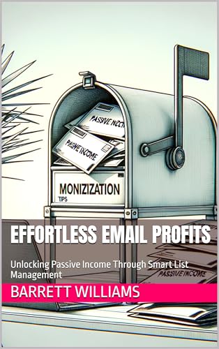 Effortless Email Profits: Unlocking Passive Income Through Smart List Management (Effortless Income: Recurring Revenue Streams with Minimal Work Book 12)