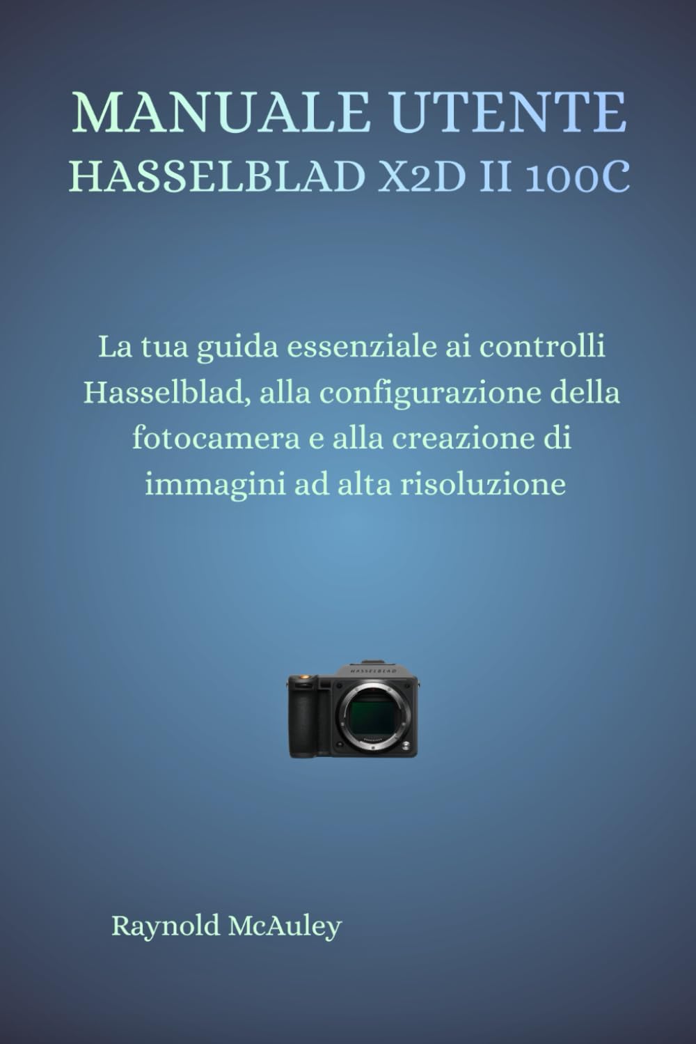Manuale utente Hasselblad X2D II 100C: La tua guida essenziale ai controlli Hasselblad, alla configurazione della fotocamera e alla creazione di immagini ad alta risoluzione