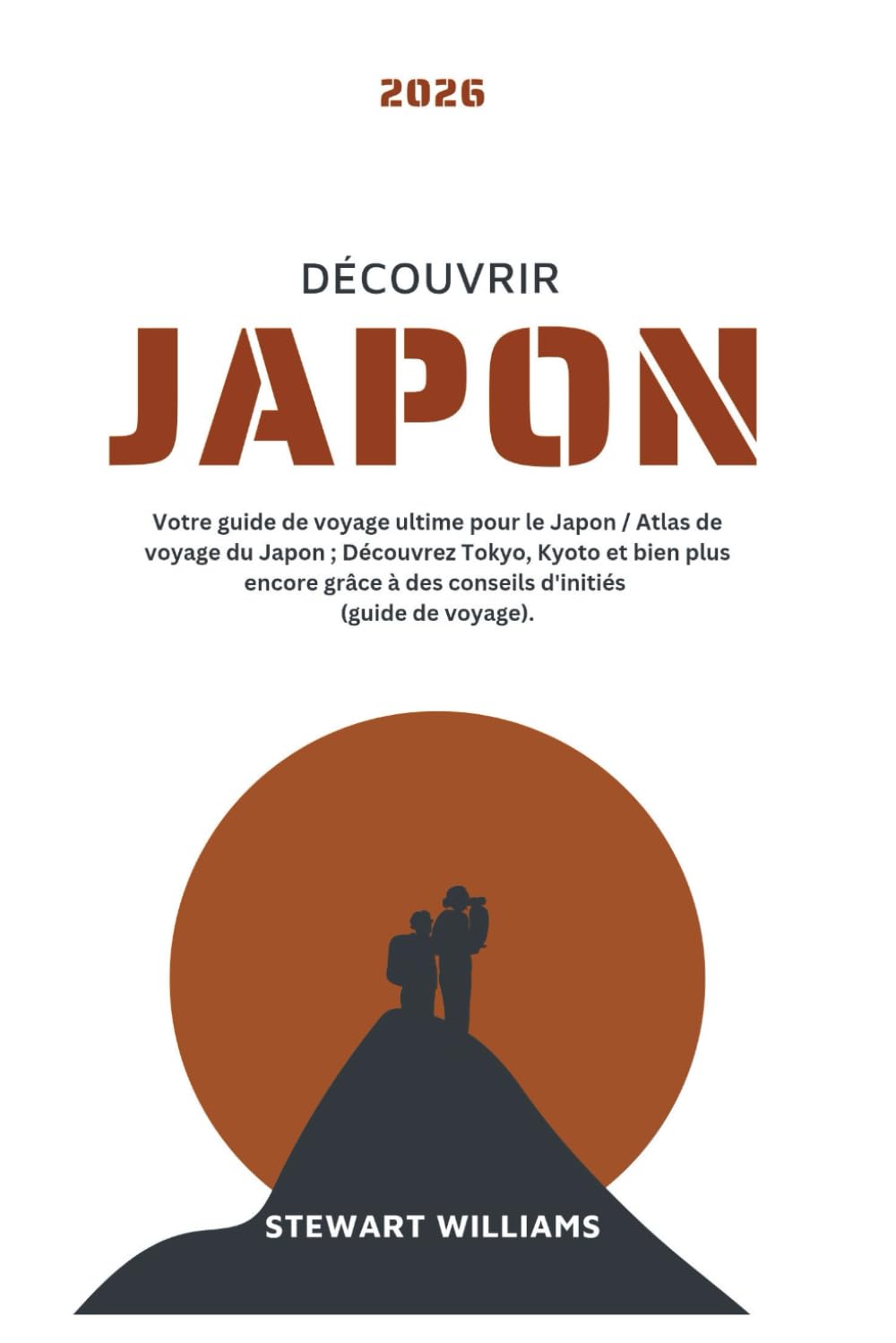 DÉCOUVRIR JAPON 2026: Votre guide de voyage ultime pour le Japon / Atlas de voyage du Japon ; Découvrez Tokyo, Kyoto et bien plus encore grâce à des conseils d'initiés (guide de voyage).