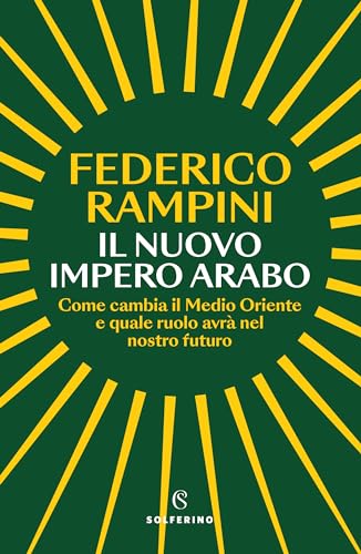 Il nuovo impero arabo: Come cambia il Medio Oriente e quale ruolo avrà nel nostro futuro