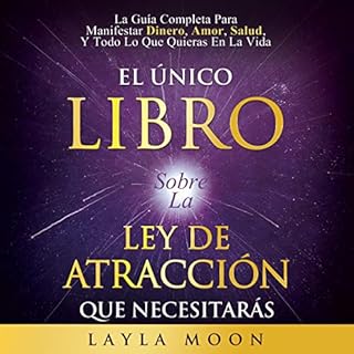 El &Uacute;nico Libro Sobre La Ley De Atracci&oacute;n Que Necesitar&aacute;s [The Only Law Of Attraction Book You'll Ever Ne