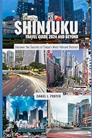 Shinjuku Travel Guide 2024 And Beyond: Uncover the Secrets of Tokyo's Most Vibrant District B0D7ZY6W43 Book Cover