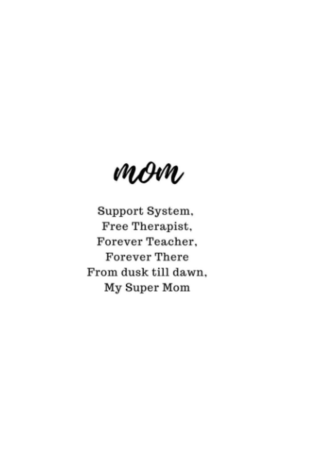 Mom Support System, Free Therapist, Forever Teacher, Forever There From dusk till dawn, My Super Mom: Poetry Mother's day journal Typography Design, 150 Pages 6x9 inches Mother's day gift