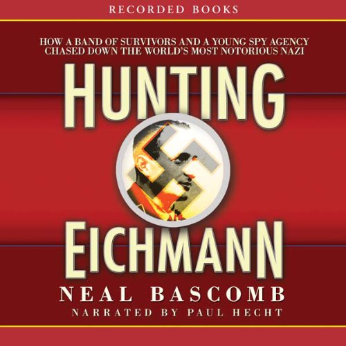 Hunting Eichmann: Chasing Down the World's Most Notorious Nazi