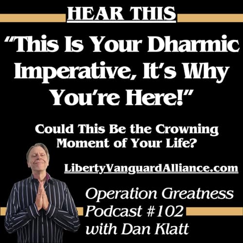 "This Is Your Higher Purpose, Your Dharmic Imperative" - Operation Greatness Podcast #102