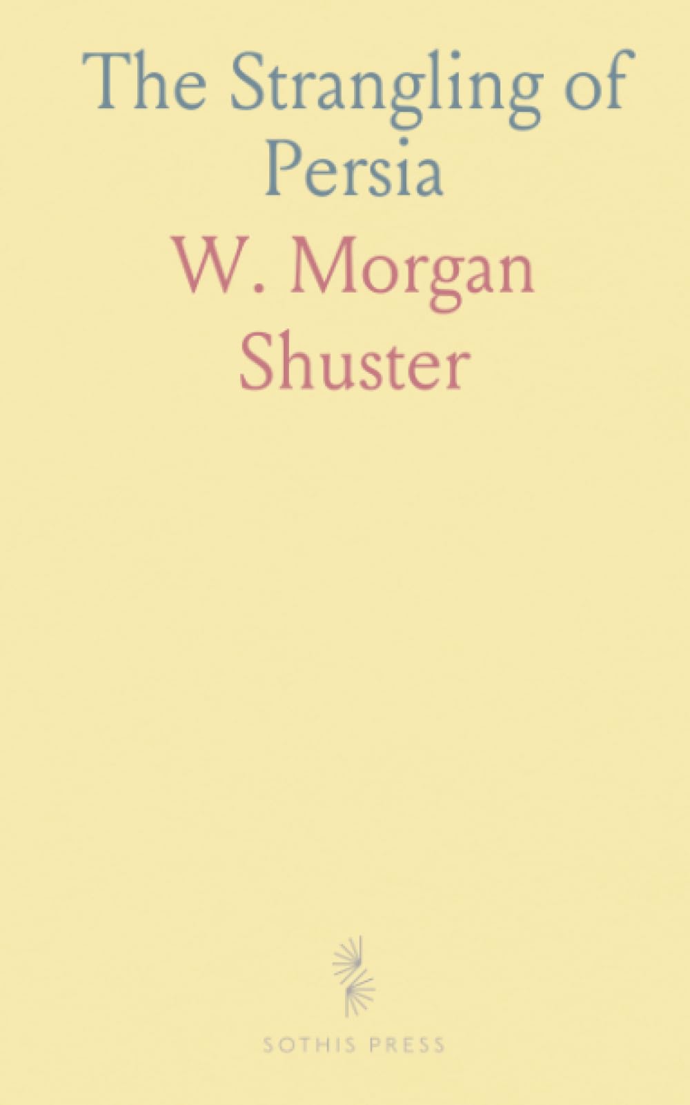 The Strangling of Persia: European Diplomacy, Oriental Intrigue, and the Denationalization of 12 Million Mohammedans