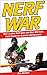 Nerf War: Over 25 Best Nerf Blasters Field Tested for Distance and Accuracy, Nerf Gun Safety, Setting Up Nerf Wars, Nerf Mods and Buying Nerf Blasters for Cheap (English Edition)