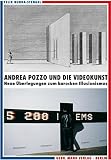 Andrea Pozzo und die Videokunst. Neue Überlegungen zum barocken Illusionismus: Neue Überlegungen zum barocken Illusionismus. Mit e. Vorw. v. Hans Belting