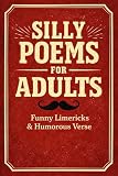 Silly Poems for Adults: Funny Limericks & Humorous Verse | Silly Short Poetry, Laugh-Out-Loud Humor, and...