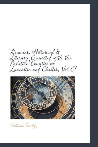 Remains, Historical and Literary Connected with the Palatine Co Unties of Lancaster and Chester, Vol CI: 101