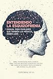 Entendiendo la Esquizofrenia: Manual para familiares que también los médicos deben leer (Spanish Edition)