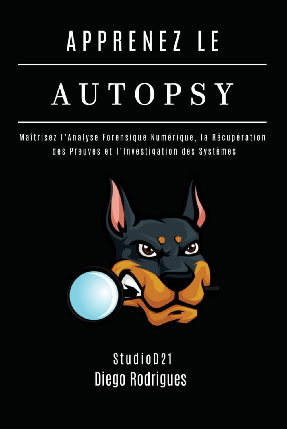 APPRENEZ LE AUTOPSY: Maîtrisez l’Analyse Forensique Numérique, la Récupération des Preuves et l’Investigation des Systèmes (KALI LINUX & FRAMEWORKS FRANCE)