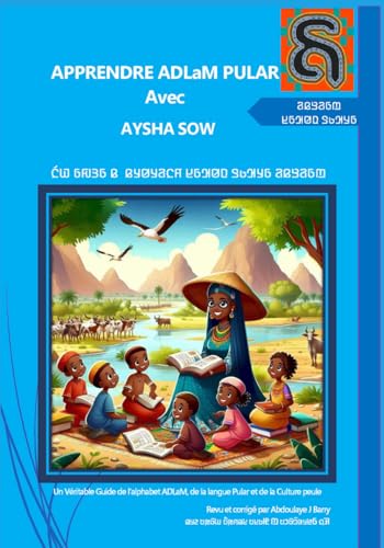 APPRENDRE ADLaM PULAR Avec AYSHA SOW: Un Véritable Guide de l'alphabet ADLaM, de la langue Pular et de la Culture Peule