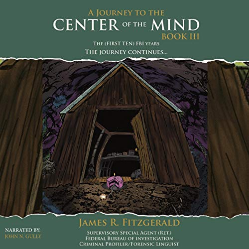 Amazon Com A Journey To The Center Of The Mind The First Ten Fbi Years Volume 3 Audible Audio Edition James R Fitzgerald John Gully Infinity Audible Audiobooks