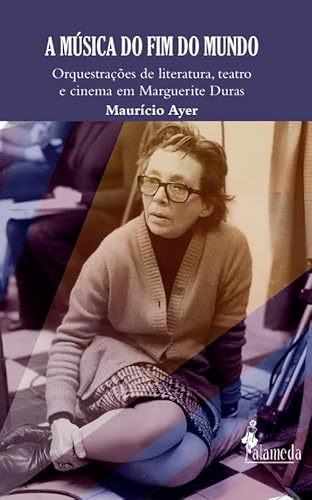 A música do fim do mundo: Orquestrações de literatura, teatro e cinema em Marguerite Duras