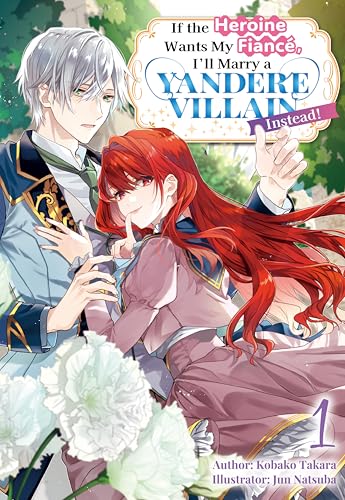 If the Heroine Wants My Fiancé, I’ll Marry a Yandere Villain Instead! Vol.1