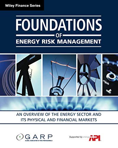 Foundations of Energy Risk Management: An Overview of the Energy Sector and Its Physical and Financial Markets...