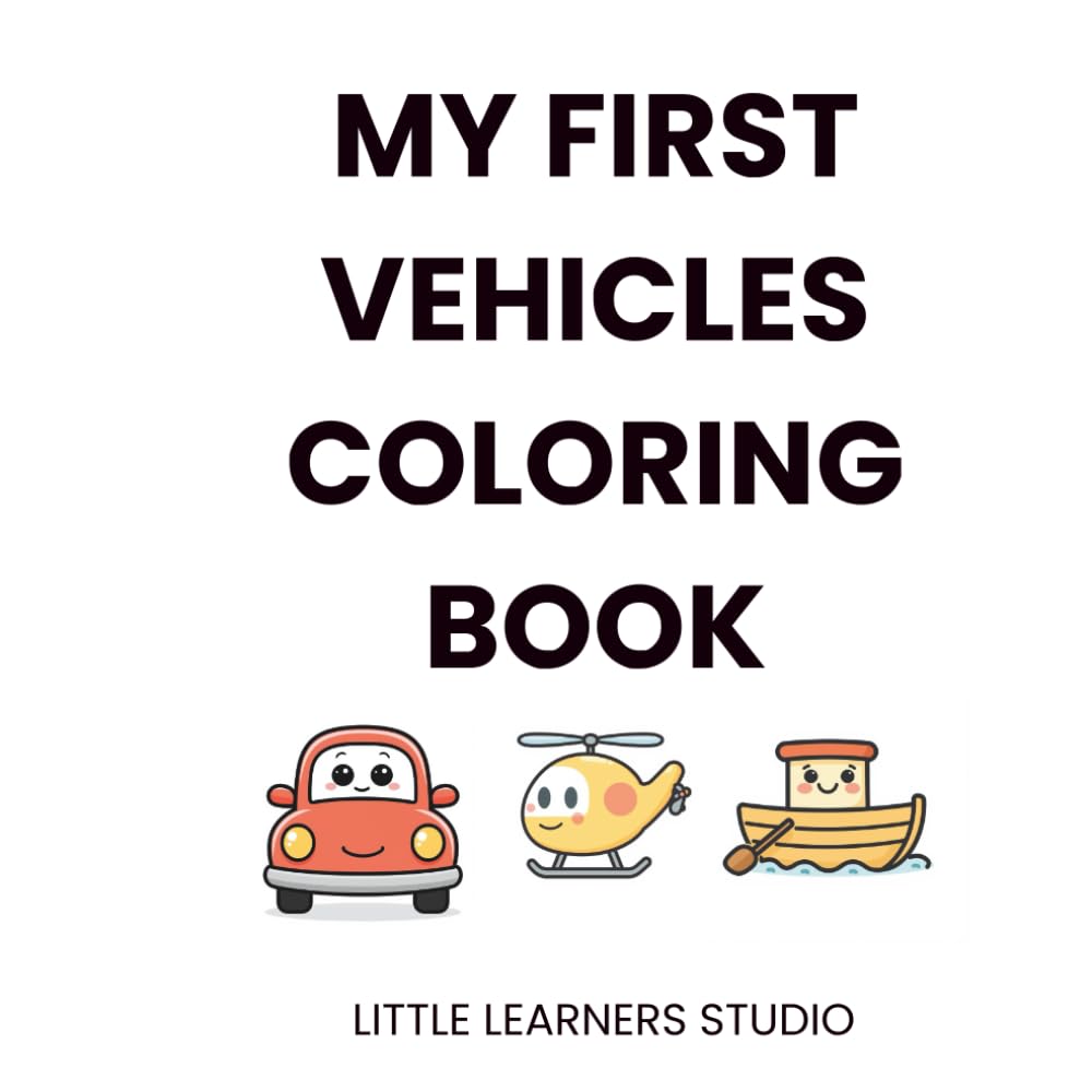 My First Vehicles Coloring Book: Land, Water & Air Vehicles for Toddlers