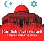 Conflicto árabe-israelí: Origen, guerras y disputas