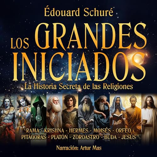 Los Grandes Iniciados: La Historia Secreta de las Religiones "Rama, Krishna, Hermes, Moisés, Orfeo, Pitágoras, Platón, Zoroastro, Buda, Jesús"