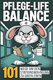 Pflege-Life-Balance - 101 Wege um den Stationswahnsinn zu überleben - Lustiges Geschenk für Pflegekräfte und Krankenschwestern