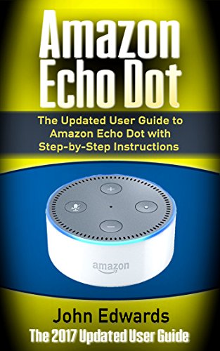 Amazon Echo Dot: The Updated User Guide to Amazon Echo Dot with Step-by ...