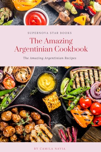 The Amazing Argentinian Cookbook: Amazing Argentinian Recipes (The Amazing Cookbook)