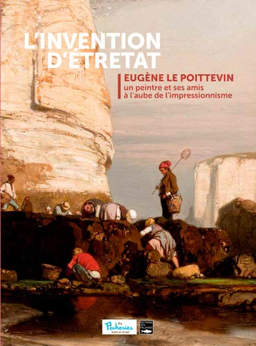 Télécharger L'invention d'Etretat : Eugène Le Poittevin, un peintre et ses amis au l'aube de l'impressionnisme livre En ligne