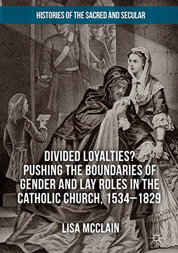 Buy Divided Loyalties? Pushing the Boundaries of Gender and Lay Roles in the Catholic Church, 1534-1829 — BookShops.in