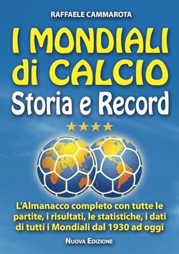 I Mondiali di Calcio Storia e Record: L’ Almanacco completo con tutte le partite, i risultati, le statistiche, i dati di tutti i Mondiali di calcio dal 1930 ad ogg