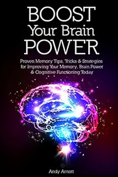 Paperback Boost Your Brain Power: Proven Memory Tips, Tricks and Strategies for Improving Your Memory, Brain Power and Cognitive Functioning Today Book